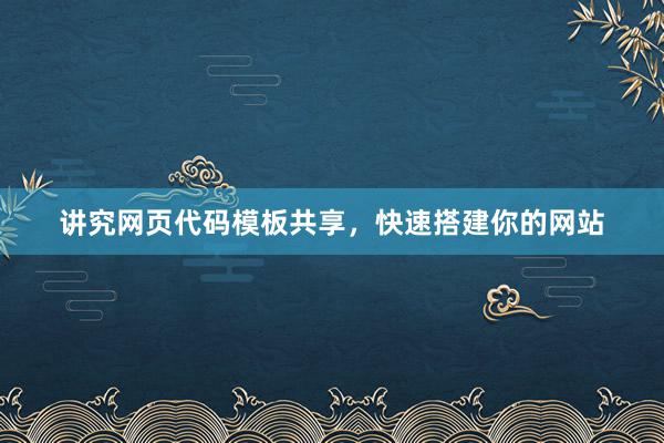 讲究网页代码模板共享，快速搭建你的网站
